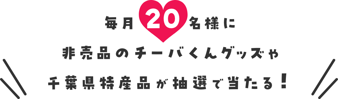 毎月20名様に非売品のチーバくんグッズや千葉県特産品が抽選で当たる！